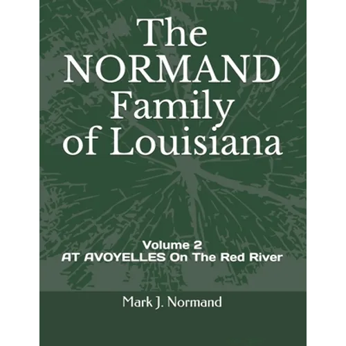 The NORMAND Family Of Louisiana: Volume 2/ AT AVOYELLES On The Red River - Paperback