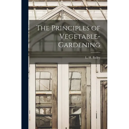 The Principles of Vegetable-gardening - Paperback