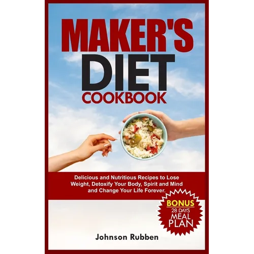 Maker's Diet Cookbook: Delicious and Nutritious Recipes to Lose Weight, Detoxify Your Body, Spirit and Mind and Change Your Life Forever. - Paperback