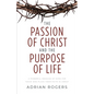 The Passion of Christ and the Purpose of Life: A Powerful Message of Hope for Those Who Place Their Faith in Christ - Paperback