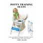 Potty Training Seats: How to Know & Choose the Best Potty Seat Suitable for Your Child - Paperback