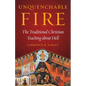 Unquenchable Fire: The Traditional Christian Teaching about Hell - Paperback