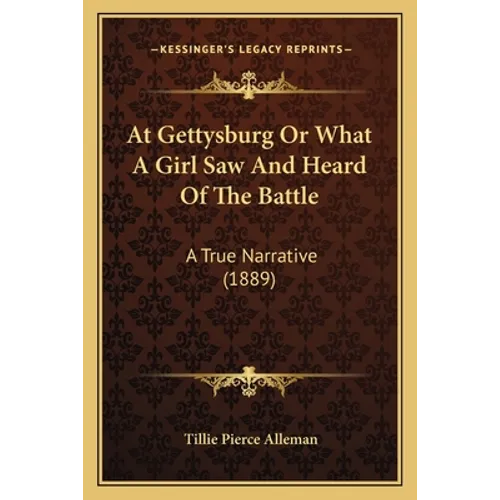 At Gettysburg Or What A Girl Saw And Heard Of The Battle: A True Narrative (1889) - Paperback