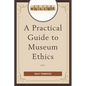 A Practical Guide to Museum Ethics - Paperback
