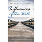 Influences of the Will: Start Directing Your Will to Create the God Designed Destiny for Your Life - Hardcover