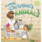 A Little Christian's Animals: Animal-Centered Bible Stories for Christian Toddlers, Kids, Boys, and Girls with Pictures and Rhymes - Hardcover