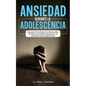 Ansiedad Durante la Adolescencia: Descubre Cómo Reducir los Niveles Altos de Estrés y Ansiedad Causados por la Vida Diaria de los Adolescentes - Paperback