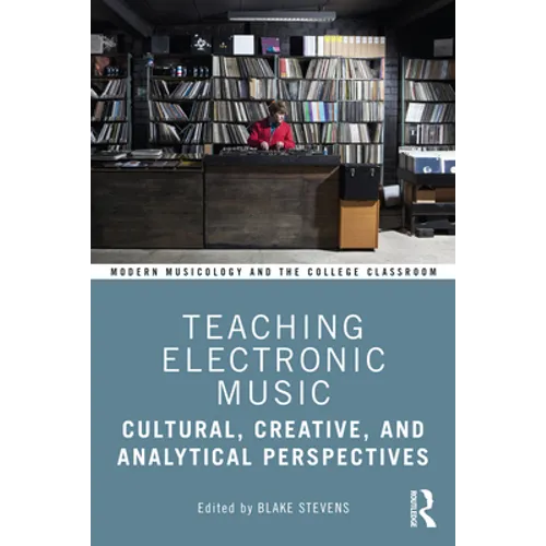 Teaching Electronic Music: Cultural, Creative, and Analytical Perspectives - Paperback