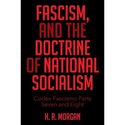 FASCISM, and The Doctrine of NATIONAL SOCIALISM: Codex Fascismo Parts Seven and Eight - Paperback