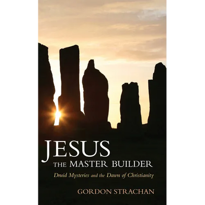 Jesus the Master Builder: Druid Mysteries and the Dawn of Christianity - Paperback