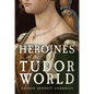 Heroines of the Tudor World - Hardcover