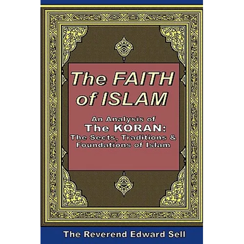 The Faith Of Islam: An Analysis Of The Korán: The Sects, Traditions & Foundations Of Islam - Paperback