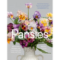 Pansies: How to Grow, Reimagine, and Create Beauty with Pansies and Violas - Hardcover