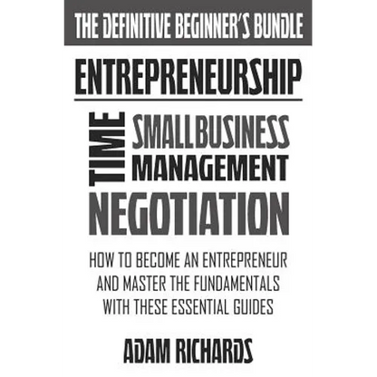 Entrepreneurship: The Definitive Beginner's Bundle: How To Become An Entrepreneur And Master The Fundamentals With These Essential Guide - Paperback