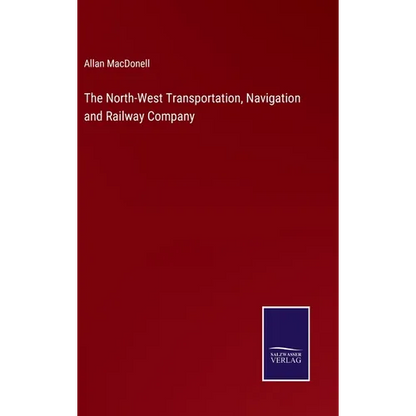 The North-West Transportation, Navigation and Railway Company - Hardcover