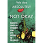 We Are Absolutely Not Okay: Fourteen Stories by Teenagers Who Are Picking Up the Pieces - Paperback