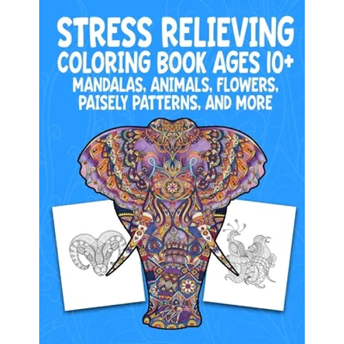 Stress Relieving Coloring Book Ages 10+ Mandalas, Animals, Flowers, Paisely Patterns, and More: Creative Children's Coloring Worksheets (8.5 X 11 inch - Paperback