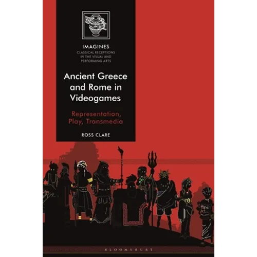 Ancient Greece and Rome in Videogames: Representation, Play, Transmedia - Paperback