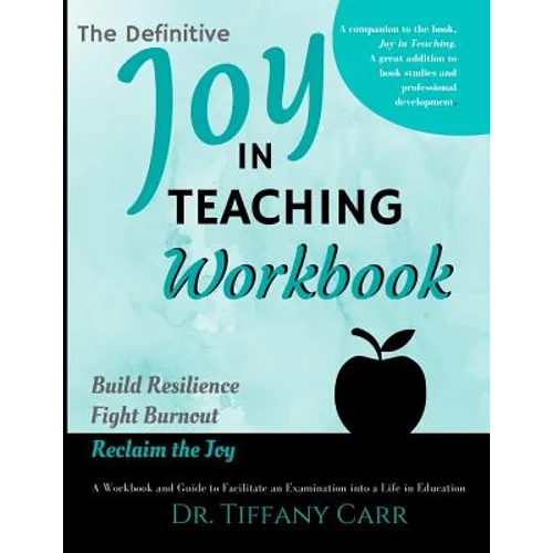 The Definitive Joy in Teaching Workbook: A Workbook and Guide to Facilitate an Examination into a Life in Education - Paperback