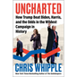 Uncharted: How Trump Beat Biden, Harris, and the Odds in the Wildest Campaign in History - Hardcover