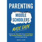 Parenting Middle Schoolers Made Easy: Empower Your Tween With Strong Self-Confidence, High Emotional Intelligence, and Essential Skills to Thrive in S - Paperback