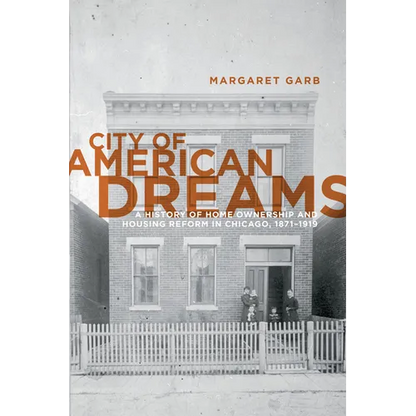 City of American Dreams: A History of Home Ownership and Housing Reform in Chicago, 1871-1919 - Paperback