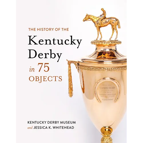 The History of the Kentucky Derby in 75 Objects - Hardcover