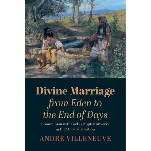 Divine Marriage from Eden to the End of Days: Communion with God as Nuptial Mystery in the Story of Salvation - Hardcover