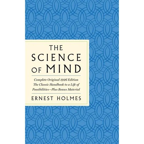 The Science of Mind: The Complete Original 1926 Edition -- The Classic Handbook to a Life of Possibilities: Plus Bonus Material - Paperback
