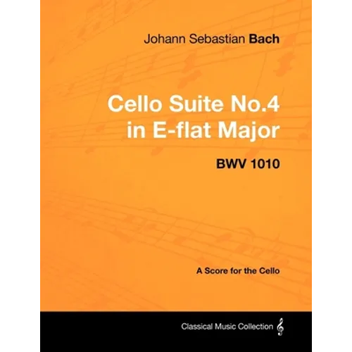 Johann Sebastian Bach - Cello Suite No.4 in E-flat Major - BWV 1010 - A Score for the Cello - Paperback