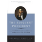 The Eloquent President: A Portrait of Lincoln Through His Words - Paperback