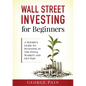 Wall Street Investing for Beginners: A Newbie's Guide to Investing in the Stock Market and Get Paid - Paperback