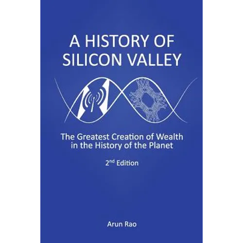 A History of Silicon Valley: The Greatest Creation of Wealth in the History of the Planet, 2nd Edition - Paperback