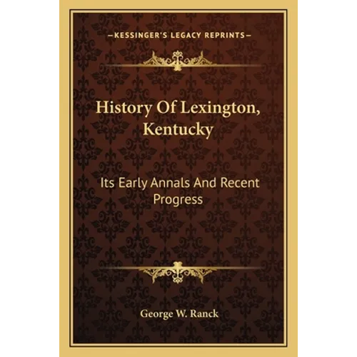 History Of Lexington, Kentucky: Its Early Annals And Recent Progress - Paperback