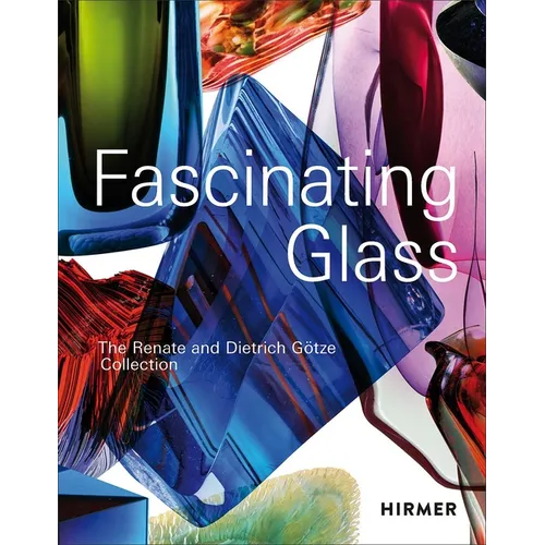 Fascinating Glass: The Renate and Dietrich Götze Collection - Hardcover