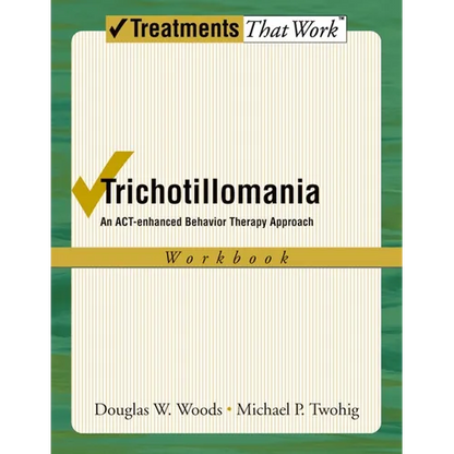 Trichotillomania: An ACT-Enhanced Behavior Therapy Approach Workbook - Paperback