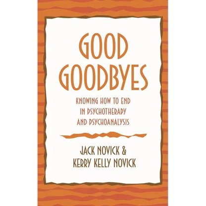 Good Goodbyes: Knowing How to End in Psychotherapy and Psychoanalysis - Hardcover