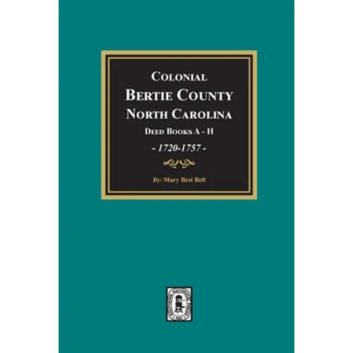 Colonial Bertie County, North Carolina, Deed Books A-H, 1720-1757. - Paperback