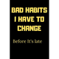 Bad habits I have to change before it's late: A Book for writing your bad habits to change them and improve yourself - Paperback