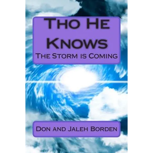 Tho He Knows: God is Warning: The Storm is Coming America Under Attack Economic Crash/Famine Tribulation/Rapture - Paperback