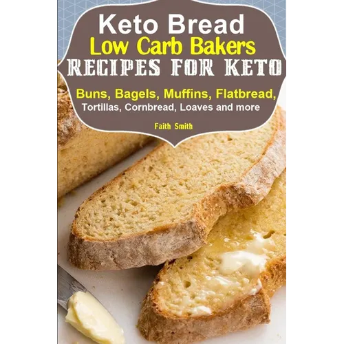 Keto Bread: Low-Carb Bakers Recipes for Keto Buns, Bagels, Muffins, Flatbread, Tortillas, Cornbread, Loaves and more - Paperback