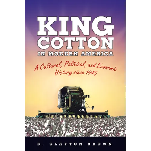 King Cotton in Modern America: A Cultural, Political, and Economic History Since 1945 - Paperback