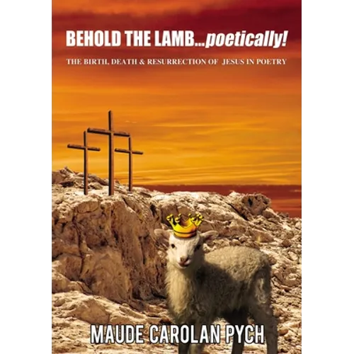 Behold the Lamb . . . Poetically!: The Birth, Death, and Resurrection of Jesus in Poetry - Paperback