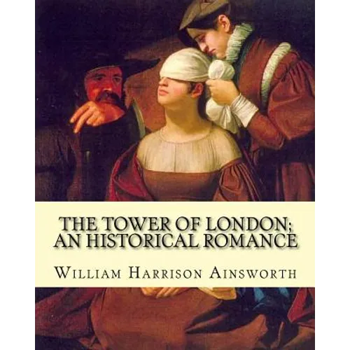 The Tower of London; an historical romance By: William Harrison Ainsworth: It is a historical romance that describes the history of Lady Jane Grey fro - Paperback