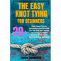 The Easy Knot Tying for Beginners: The Practical Illustrative Guide to Tie the 25+ Most Practical Rope Knots (Survival Guide book Series) - Paperback