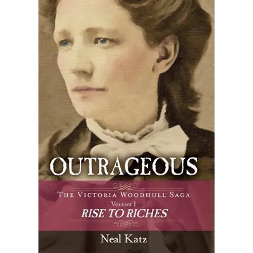 Outrageous: The Victoria Woodhull Saga, Volume 1: Rise to Riches - Hardcover
