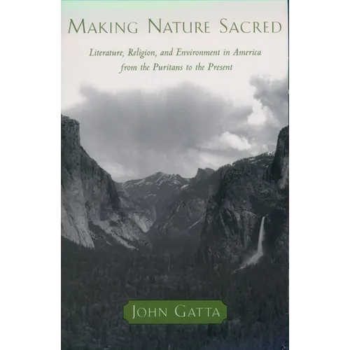 Making Nature Sacred: Literature, Religion, and the Environment in America from the Puritans to the Present - Paperback
