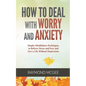 How to Deal with Worry and Anxiety: Simple Mindfulness Techniques to Relieve Stress and Fear and Live a Life Without Depression - Paperback