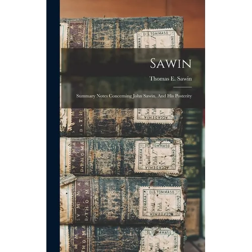 Sawin: Summary Notes Concerning John Sawin, And His Posterity - Hardcover