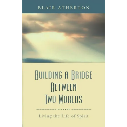 Building a Bridge Between Two Worlds: Living the Life of Spirit - Paperback